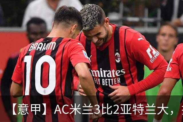 【意甲】AC米兰3比2亚特兰大，拉莫斯点射破门+失点