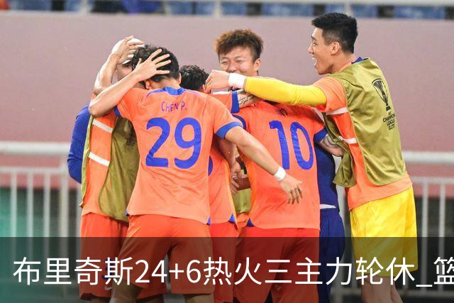 布里奇斯24+6热火三主力轮休 篮网结束三连败