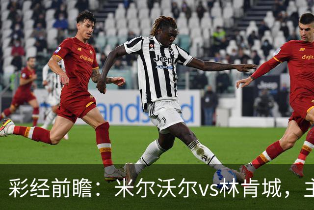 彩经前瞻：米尔沃尔vs林肯城，主队场均13.9次射门看好取胜