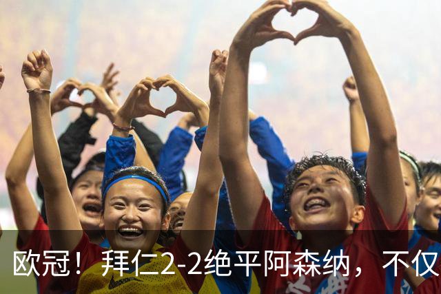 欧冠！拜仁2-2绝平阿森纳，不仅诞生3个不可思议，还有2个事实