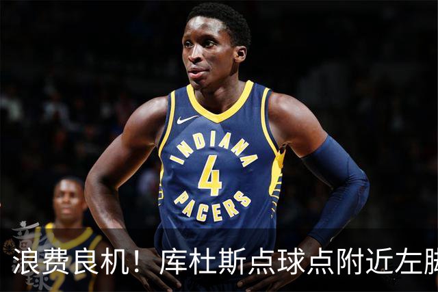 浪费良机！库杜斯点球点附近左脚推射，可惜直接偏出
