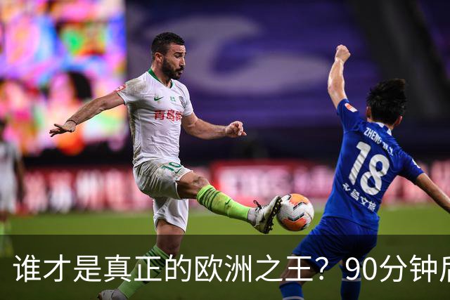 谁才是真正的欧洲之王？90分钟后巴黎喊出“还有谁”