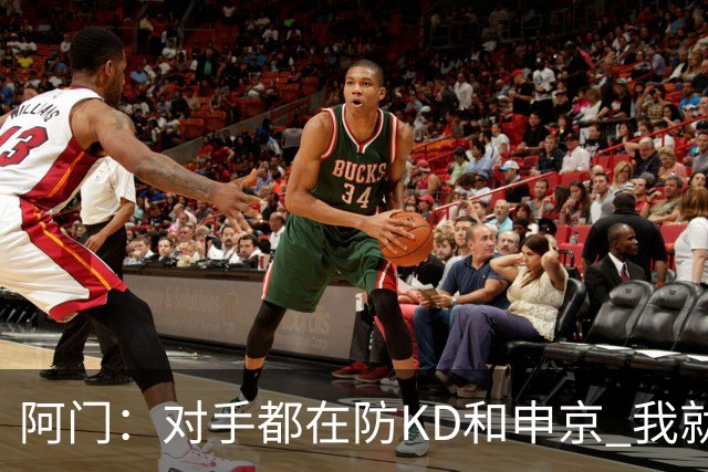 阿门：对手都在防KD和申京 我就有空位扣篮和底角三分机会