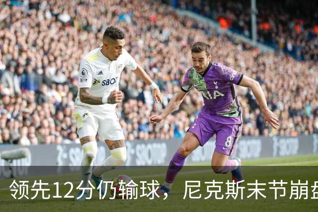 领先12分仍输球，尼克斯末节崩盘不敌魔术