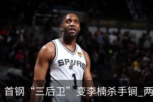 首钢“三后卫”变李楠杀手锏 两替补胜负值领跑全队