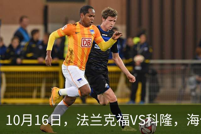 10月16日，法兰克福VS科隆，海伦芬VS，SBV精英，拉科鲁尼亚VS莱万特
