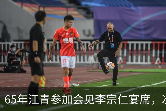 65年江青参加会见李宗仁宴席，次年李宗仁指着她问：她是谁？
